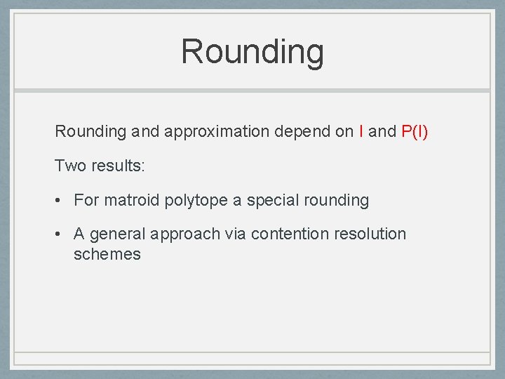 Rounding and approximation depend on I and P(I) Two results: • For matroid polytope
