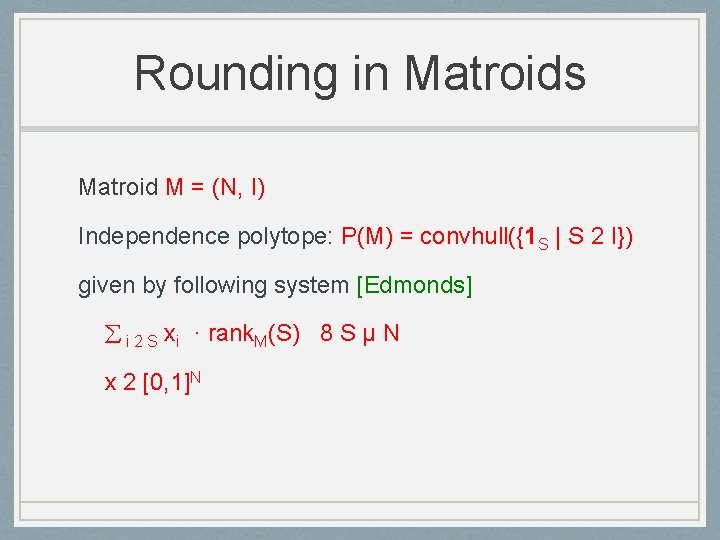 Rounding in Matroids Matroid M = (N, I) Independence polytope: P(M) = convhull({1 S