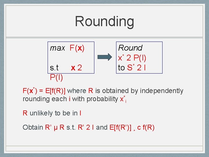 Rounding max F(x) s. t x 2 P(I) Round x* 2 P(I) to S*