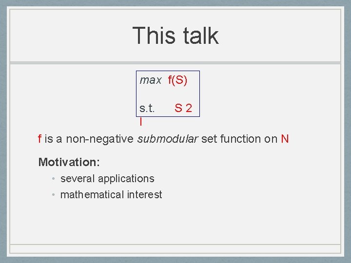 This talk max f(S) s. t. S 2 I f is a non-negative submodular