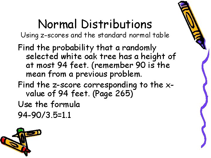 Normal Distributions Using z-scores and the standard normal table Find the probability that a