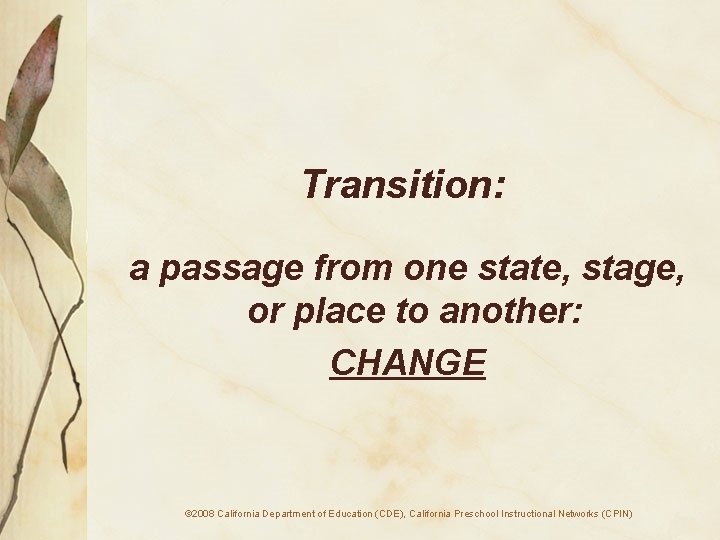 Transition: a passage from one state, stage, or place to another: CHANGE © 2008