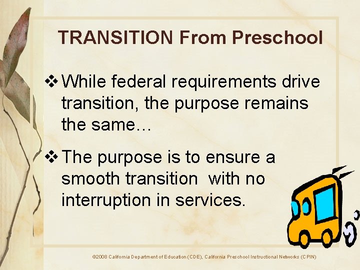 TRANSITION From Preschool v While federal requirements drive transition, the purpose remains the same…