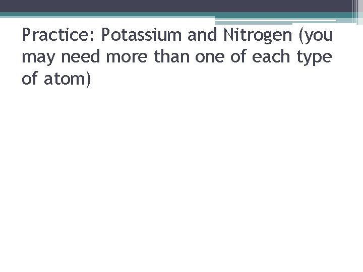 Practice: Potassium and Nitrogen (you may need more than one of each type of