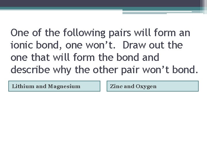 One of the following pairs will form an ionic bond, one won’t. Draw out
