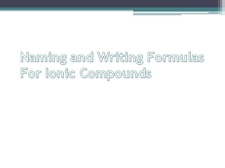 Naming and Writing Formulas For Ionic Compounds 