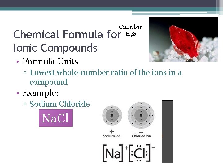 Cinnabar Hg. S Chemical Formula for Ionic Compounds • Formula Units ▫ Lowest whole-number