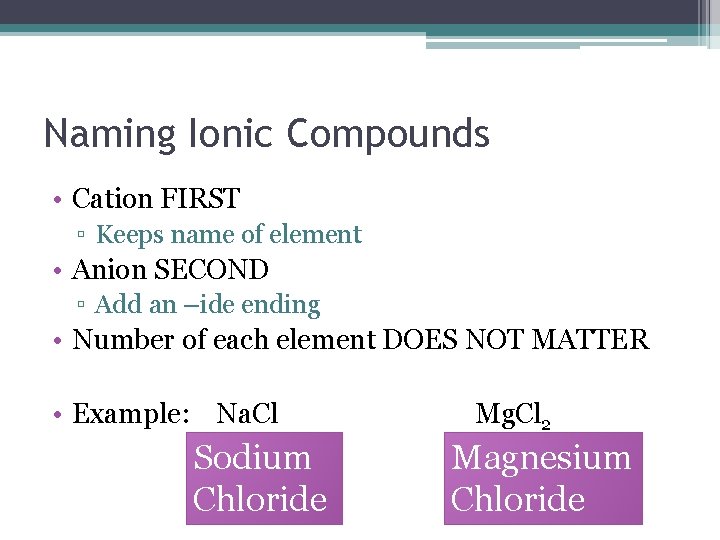 Naming Ionic Compounds • Cation FIRST ▫ Keeps name of element • Anion SECOND
