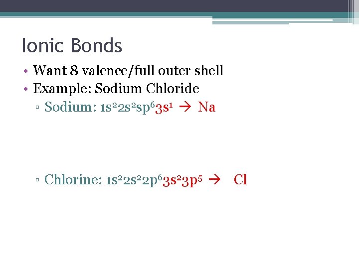 Ionic Bonds • Want 8 valence/full outer shell • Example: Sodium Chloride ▫ Sodium: