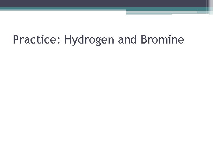 Practice: Hydrogen and Bromine 