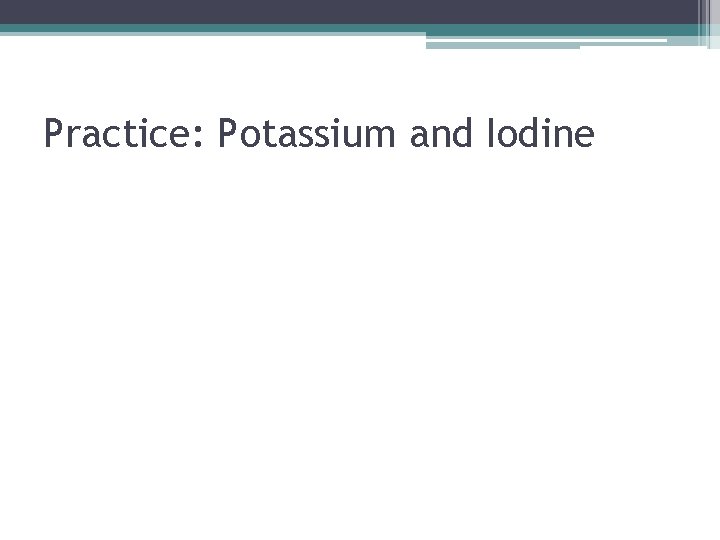 Practice: Potassium and Iodine 