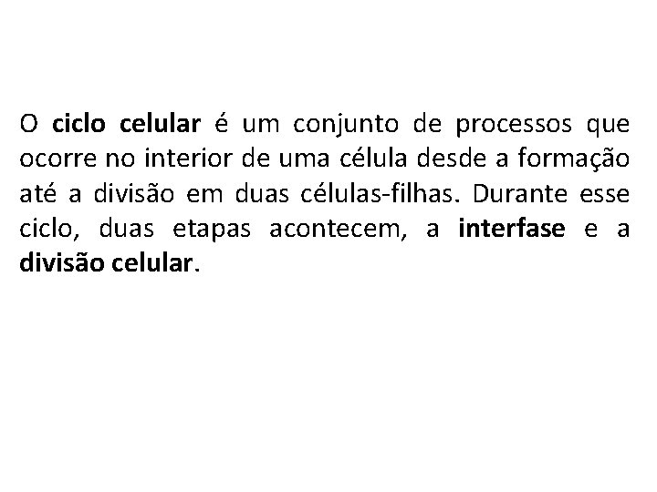 O ciclo celular é um conjunto de processos que ocorre no interior de uma