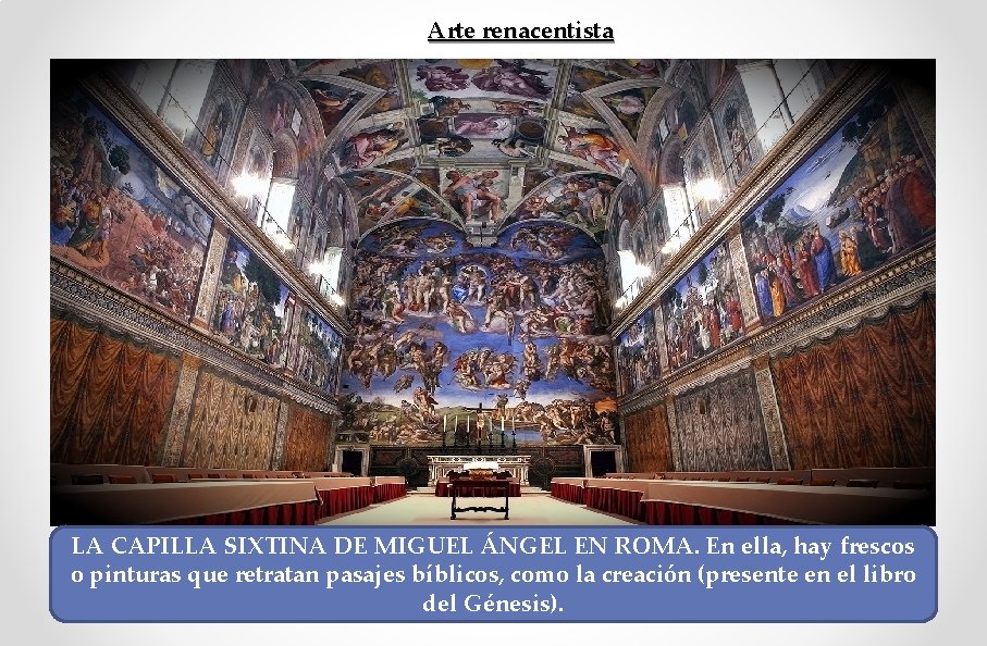 Arte renacentista LA CAPILLA SIXTINA DE MIGUEL ÁNGEL EN ROMA. En ella, hay frescos