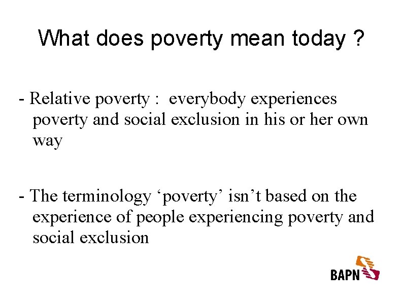 What does poverty mean today ? - Relative poverty : everybody experiences poverty and