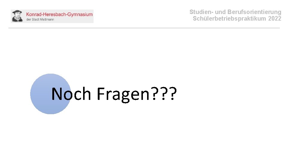 Studien- und Berufsorientierung Schülerbetriebspraktikum 2022 Noch Fragen? ? ? 