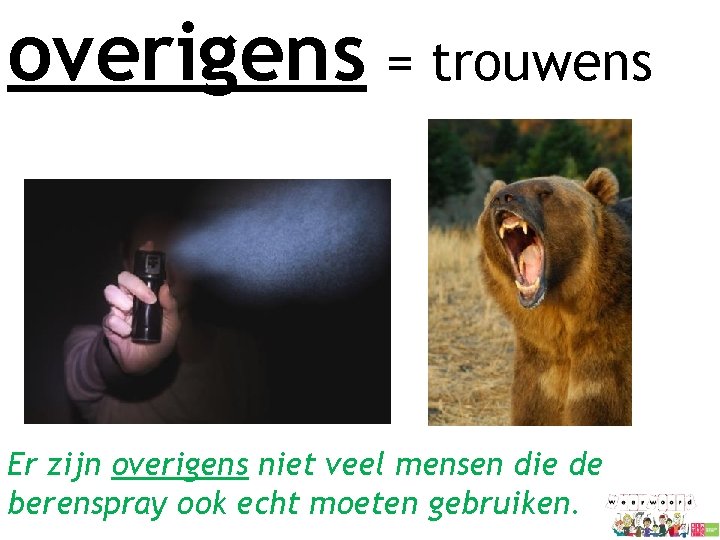 overigens = trouwens Er zijn overigens niet veel mensen die de berenspray ook echt