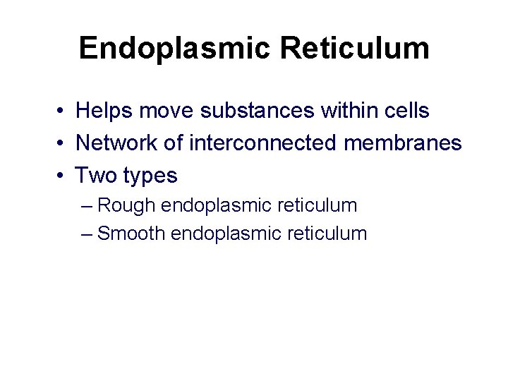Endoplasmic Reticulum • Helps move substances within cells • Network of interconnected membranes •