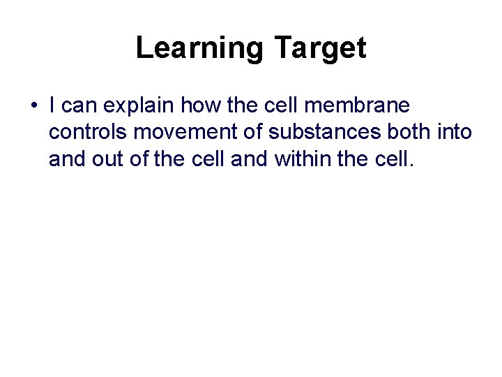 Learning Target • I can explain how the cell membrane controls movement of substances