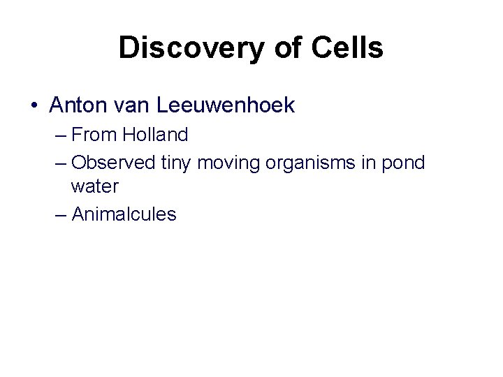 Discovery of Cells • Anton van Leeuwenhoek – From Holland – Observed tiny moving