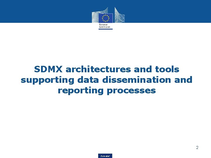 SDMX architectures and tools supporting data dissemination and reporting processes 2 Eurostat 