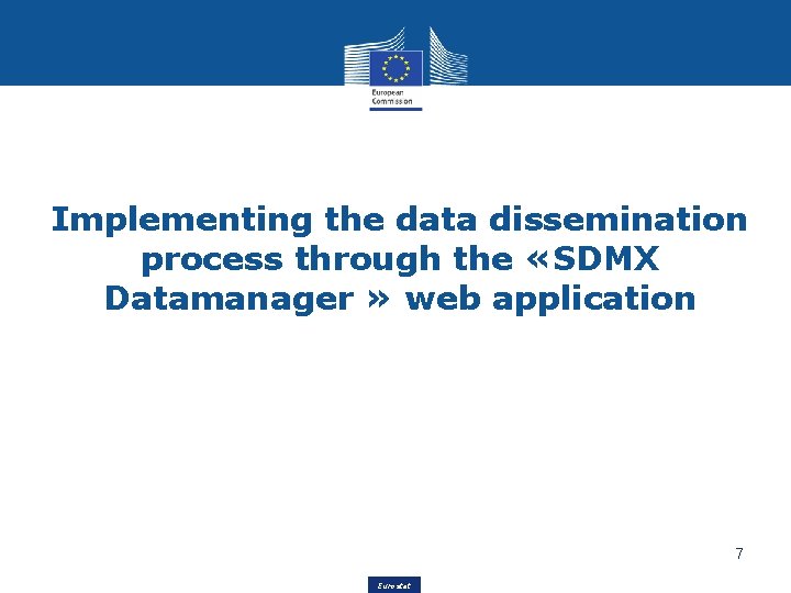 Implementing the data dissemination process through the «SDMX Datamanager » web application 7 Eurostat