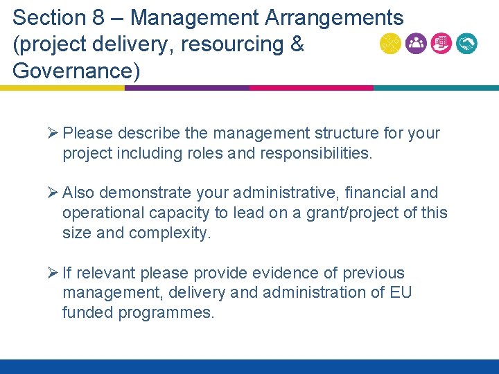 Section 8 – Management Arrangements (project delivery, resourcing & Governance) Ø Please describe the