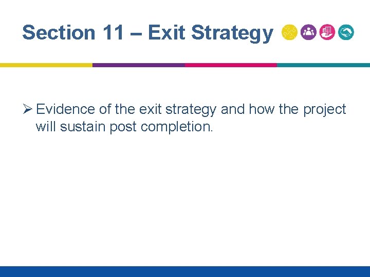 Section 11 – Exit Strategy Ø Evidence of the exit strategy and how the