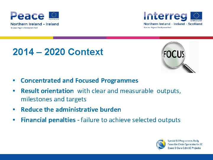 2014 – 2020 Context • Concentrated and Focused Programmes • Result orientation with clear