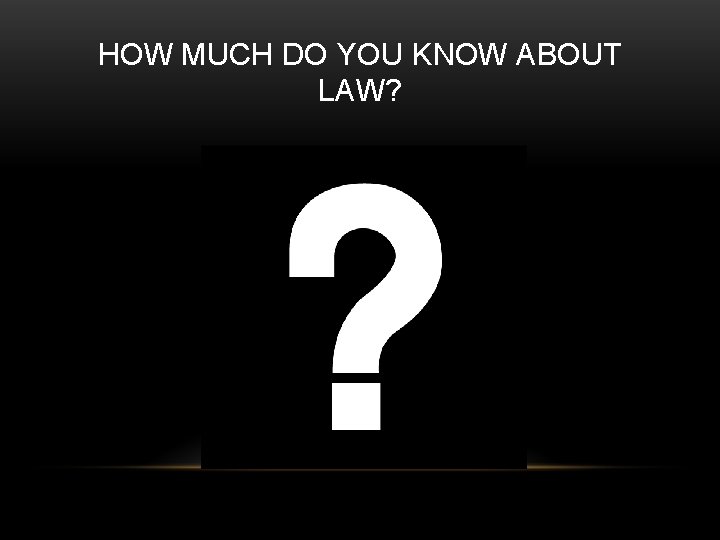 HOW MUCH DO YOU KNOW ABOUT LAW? 