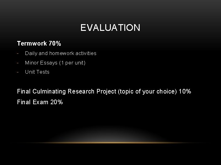 EVALUATION Termwork 70% - Daily and homework activities - Minor Essays (1 per unit)