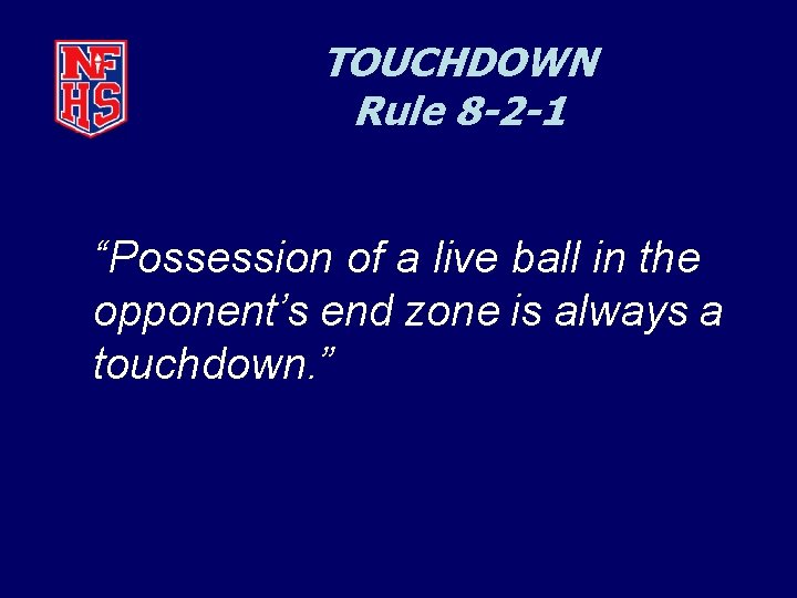TOUCHDOWN Rule 8 -2 -1 “Possession of a live ball in the opponent’s end