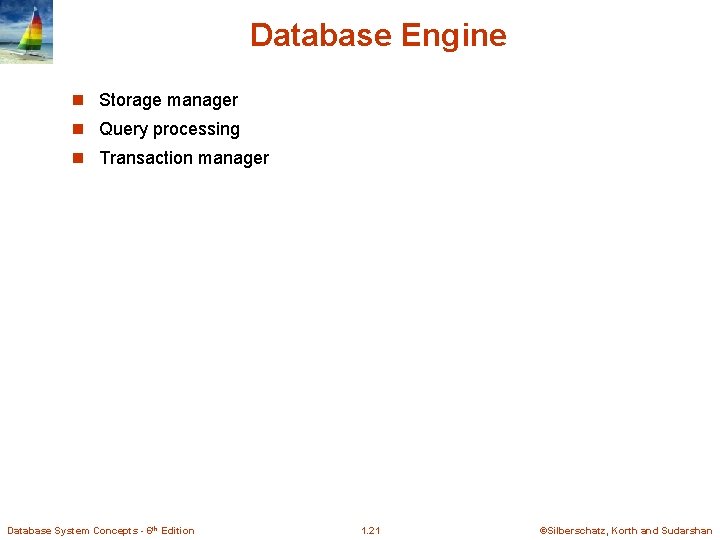 Database Engine n Storage manager n Query processing n Transaction manager Database System Concepts Database Engine n Storage manager n Query processing n Transaction manager Database System Concepts