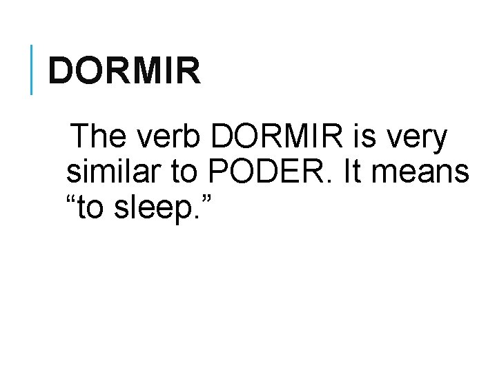 DORMIR The verb DORMIR is very similar to PODER. It means “to sleep. ”