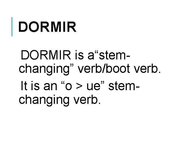 DORMIR is a“stemchanging” verb/boot verb. It is an “o > ue” stemchanging verb. 