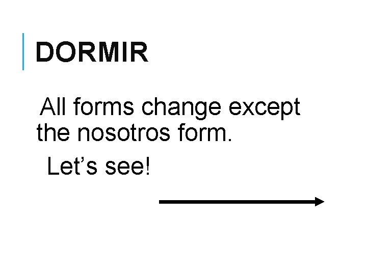 DORMIR All forms change except the nosotros form. Let’s see! 