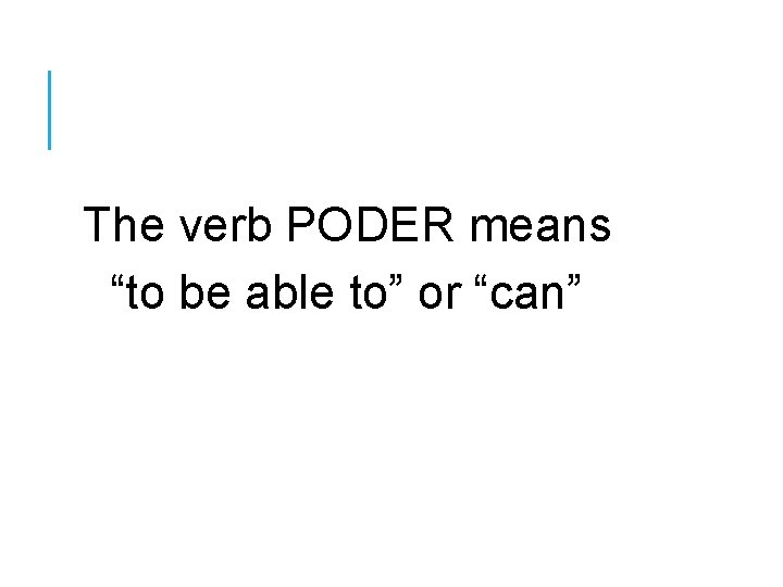 The verb PODER means “to be able to” or “can” 