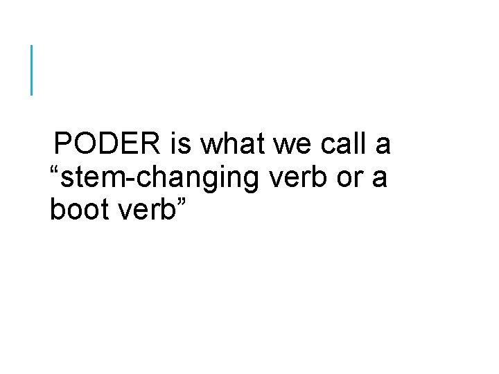 PODER is what we call a “stem-changing verb or a boot verb” 