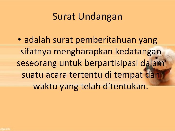 Surat Undangan • adalah surat pemberitahuan yang sifatnya mengharapkan kedatangan seseorang untuk berpartisipasi dalam