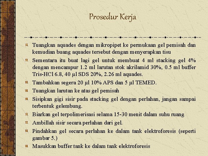 Prosedur Kerja Tuangkan aquades dengan mikropipet ke permukaan gel pemisah dan kemudian buang aquades