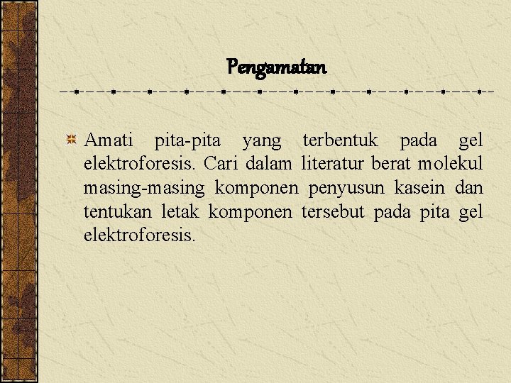 Pengamatan Amati pita-pita yang terbentuk pada gel elektroforesis. Cari dalam literatur berat molekul masing-masing