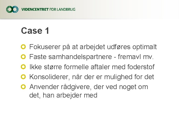 Case 1 Fokuserer på at arbejdet udføres optimalt Faste samhandelspartnere - fremavl mv. Ikke