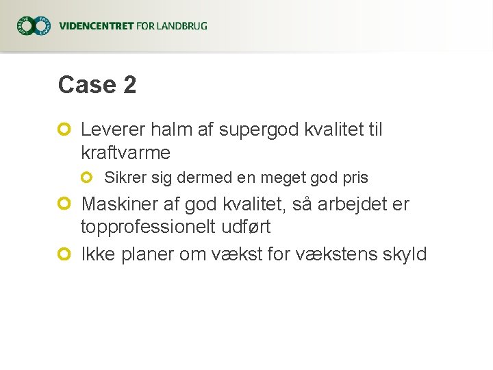 Case 2 Leverer halm af supergod kvalitet til kraftvarme Sikrer sig dermed en meget