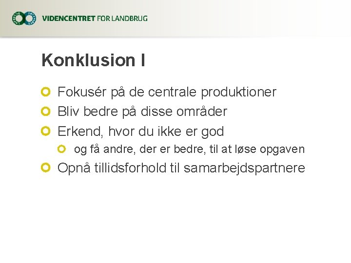 Konklusion I Fokusér på de centrale produktioner Bliv bedre på disse områder Erkend, hvor