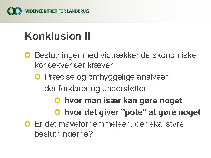 Konklusion II Beslutninger med vidtrækkende økonomiske konsekvenser kræver: Præcise og omhyggelige analyser, der forklarer