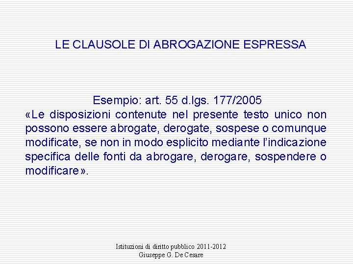 LE CLAUSOLE DI ABROGAZIONE ESPRESSA Esempio: art. 55 d. lgs. 177/2005 «Le disposizioni contenute