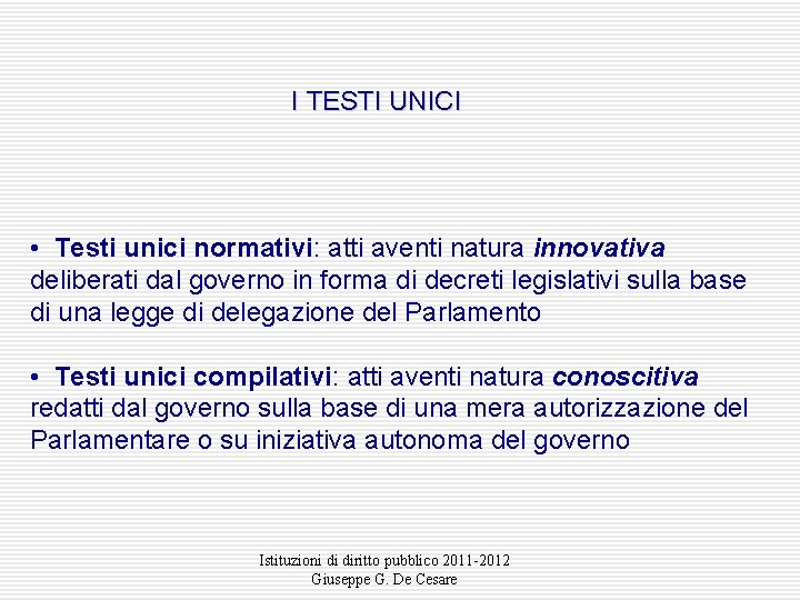 I TESTI UNICI • Testi unici normativi: atti aventi natura innovativa deliberati dal governo