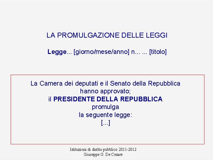 LA PROMULGAZIONE DELLE LEGGI Legge. . . [giorno/mese/anno] n. . . [titolo] La Camera