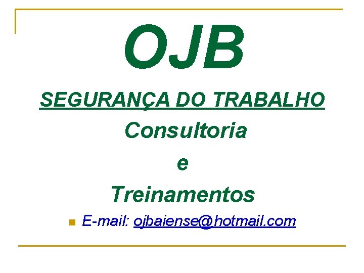 OJB SEGURANÇA DO TRABALHO Consultoria e Treinamentos n E-mail: ojbaiense@hotmail. com 