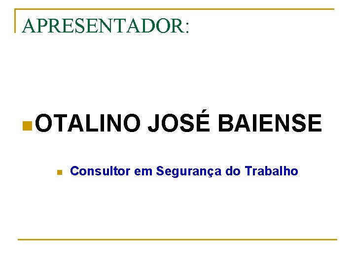 APRESENTADOR: n OTALINO n JOSÉ BAIENSE Consultor em Segurança do Trabalho 