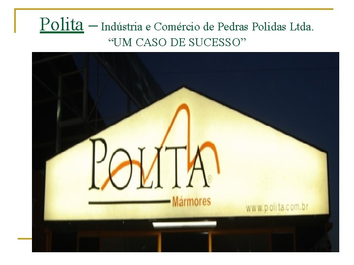 Polita – Indústria e Comércio de Pedras Polidas Ltda. “UM CASO DE SUCESSO” 